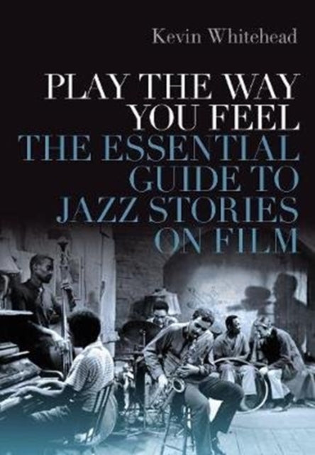 Play the Way You Feel: The Essential Guide to Jazz Stories on Film