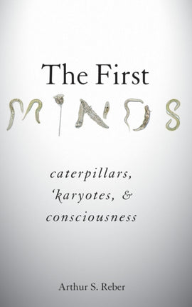 First Minds Caterpillars Karyotes and Consciousness