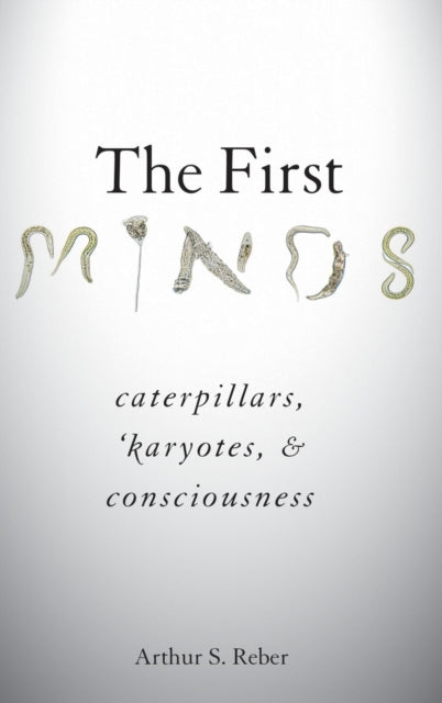 First Minds Caterpillars Karyotes and Consciousness