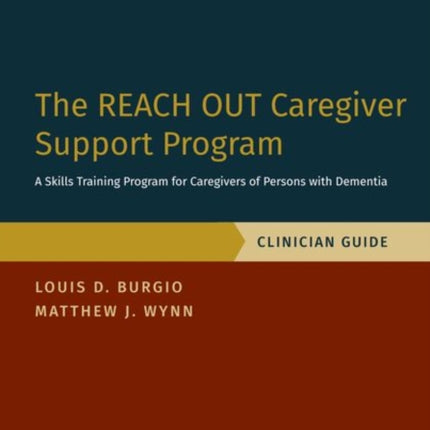 The REACH OUT Caregiver Support Program: A Skills Training Program for Caregivers of Persons with Dementia, Clinician Guide