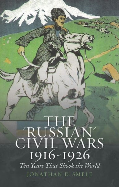 The russian Civil Wars 19161926 Ten Years That