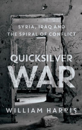 Quicksilver War Syria Iraq and the Spiral of Conflict