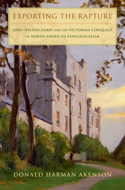 Exporting the Rapture: John Nelson Darby and the Victorian Conquest of North-American Evangelicalism