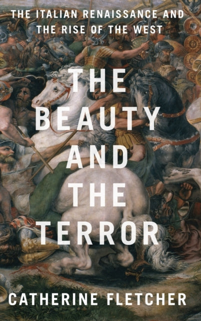 The Beauty And The Terror: The Italian Renaissance And The Rise Of The West