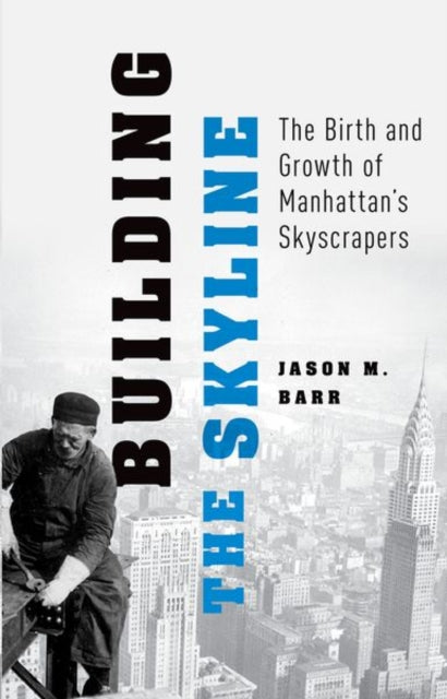 Building the Skyline The Birth and Growth of Manhattans Skyscrapers