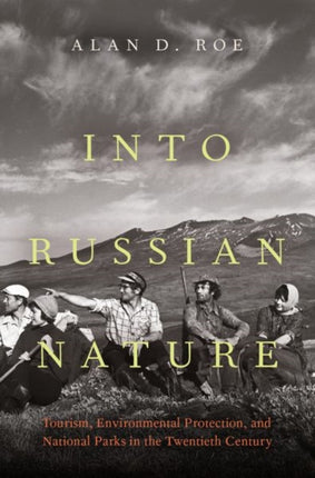 Into Russian Nature: Tourism, Environmental Protection, and National Parks in the Twentieth Century