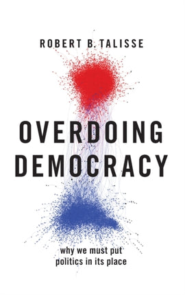 Overdoing Democracy: Why We Must Put Politics in its Place