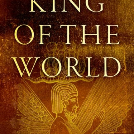 King of the World: The Life of Cyrus the Great