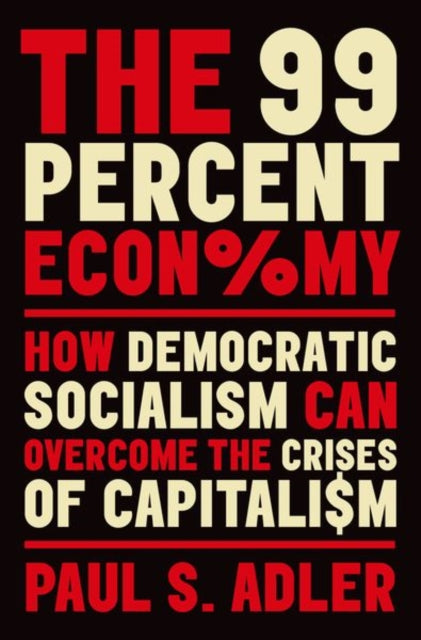 The 99 Percent Economy: How Democratic Socialism Can Overcome the Crises of Capitalism