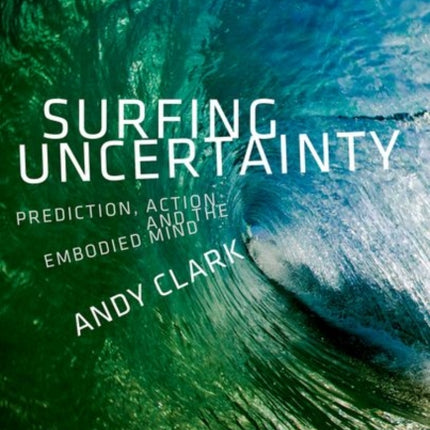 Surfing Uncertainty: Prediction, Action, and the Embodied Mind