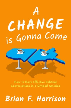 A Change is Gonna Come: How to Have Effective Political Conversations in a Divided America