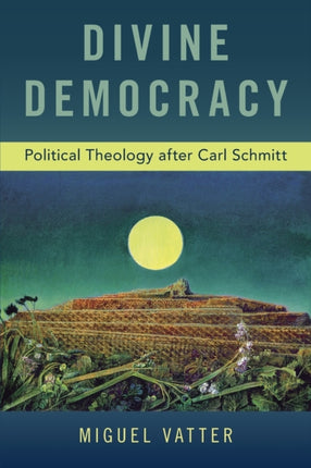 Divine Democracy: Political Theology after Carl Schmitt