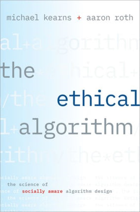 The Ethical Algorithm: The Science of Socially Aware Algorithm Design