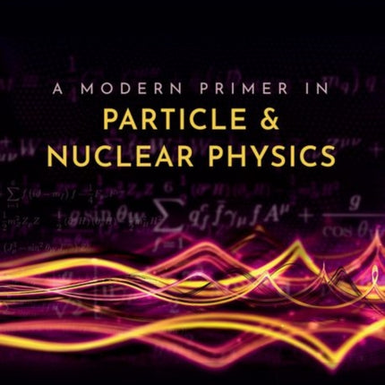 A Modern Primer in Particle and Nuclear Physics