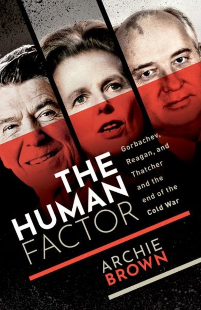 The Human Factor: Gorbachev, Reagan, and Thatcher and the End of the Cold War