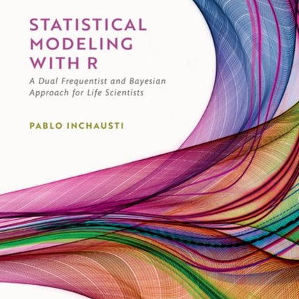 Statistical Modeling With R: a dual frequentist and Bayesian approach for life scientists