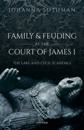 Family and Feuding at the Court of James I: The Lake and Cecil Scandals