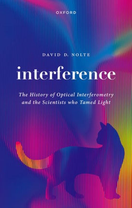 Interference: The History of Optical Interferometry and the Scientists Who Tamed Light