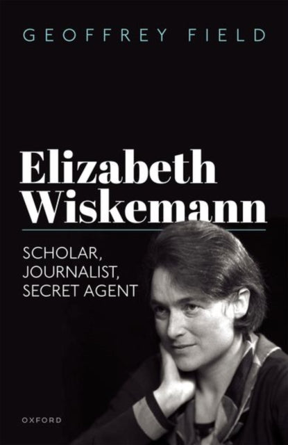 Elizabeth Wiskemann: Scholar, Journalist, Secret Agent