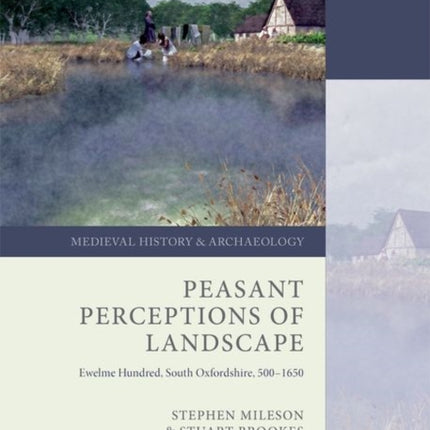 Peasant Perceptions of Landscape: Ewelme Hundred, South Oxfordshire, 500-1650