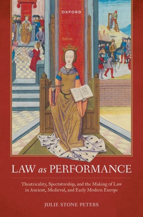Law as Performance Theatricality Spectatorship and the Making of Law in Ancient Medieval and Early Modern Europe Law and Literature