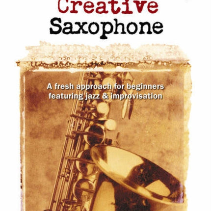 Creative Saxophone + CD: A fresh approach for beginners featuring jazz & improvisation