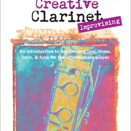 Creative Clarinet Improvising + CD: An introduction to improvising jazz, blues, Latin, and funk for the intermediate player