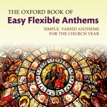 The Oxford Book of Easy Flexible Anthems: Simple, varied anthems for the church year