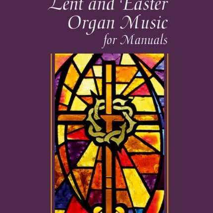 Oxford Book of Lent and Easter Organ Music for Manuals: Music for Lent, Palm Sunday, Holy Week, Easter, Ascension, and Pentecost