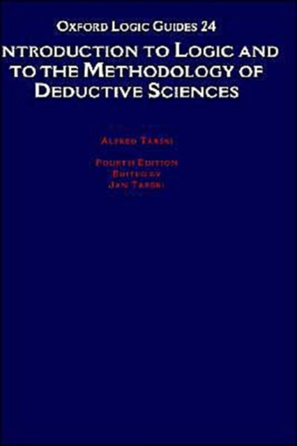 Introduction to Logic and to the Methodology of the Deductive Sciences 24 Oxford Logic Guides