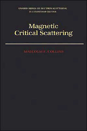 Magnetic Critical Scattering 4 Oxford Series on Neutron Scattering in Condensed Matter