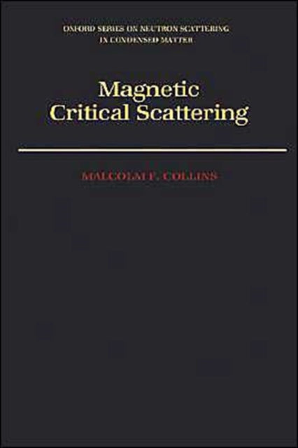 Magnetic Critical Scattering 4 Oxford Series on Neutron Scattering in Condensed Matter
