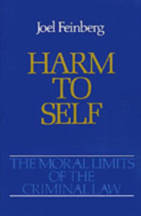 The Moral Limits of the Criminal Law Volume 3 Harm to Self