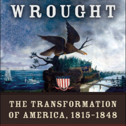 What Hath God Wrought: The Transformation of America, 1815-1848