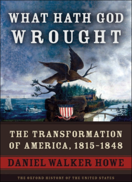 What Hath God Wrought: The Transformation of America, 1815-1848