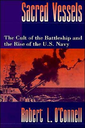 Sacred Vessels The Cult of the Battleship and the Rise of the US Navy