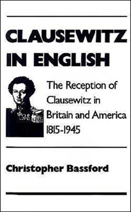 Clausewitz in English The Reception of Clausewitz in Britain and America 18151945