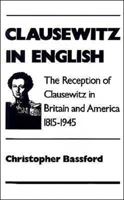 Clausewitz in English The Reception of Clausewitz in Britain and America 18151945
