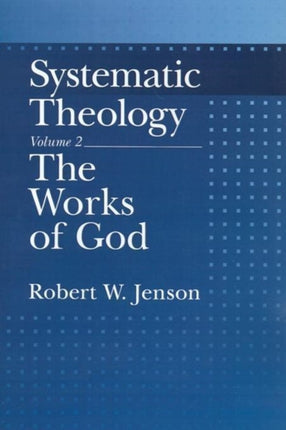 Systematic Theology Volume 2 The Works of God