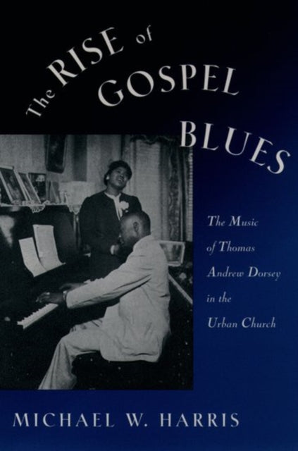 The Rise of Gospel Blues The Music of Thomas Andrew Dorsey in the Urban Church