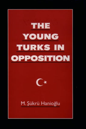 The Young Turks in Opposition Studies in Middle Eastern History