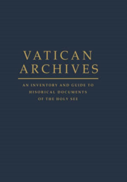 Vatican Archives An Inventory and Guide to Historical Documents of the Holy See