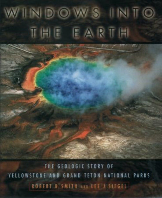 Windows into the Earth: The Geologic Story of Yellowstone and Grand Teton National Parks