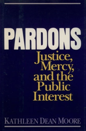 Pardons Justice Mercy and the Public Interest