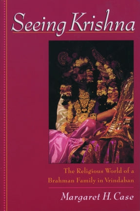 Seeing Krishna The Religious World of a Brahman Family in Vrindaban