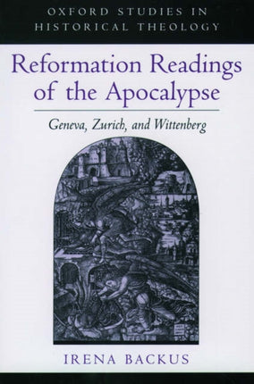 Reformation Readings of the Apocalypse Geneva Zurich and Wittenberg Oxford Studies in Historical Theology