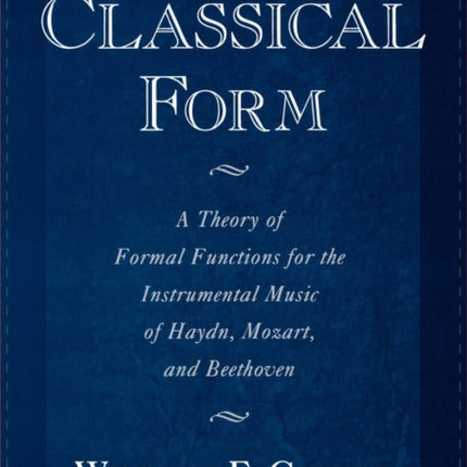Classical Form A Theory of Formal Functions for the Instrumental Music of Haydn Mozart and Beethoven