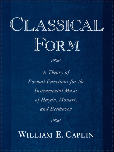 Classical Form A Theory of Formal Functions for the Instrumental Music of Haydn Mozart and Beethoven
