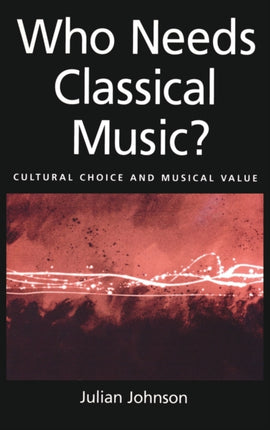 Who Needs Classical Music Cultural Choice and Musical Values