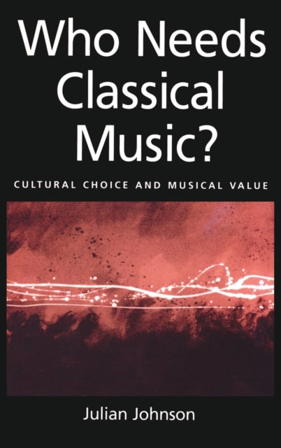Who Needs Classical Music Cultural Choice and Musical Values